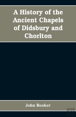Bertrand.pt - A History Of The Ancient Chapels Of Didsbury And Chorlton, In Manchester Parish, Including Sketches Of The Townships Of Didsbury, Withington, Burnage, Heaton Norris, Reddish, Levenshulme, And Chorlton
