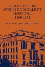 A History Of The Atkinson Morley'S Hospital 1869-1995