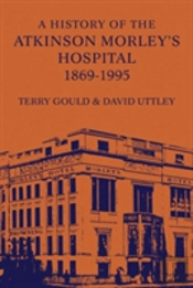 A History Of The Atkinson Morley'S Hospital 1869-1995
