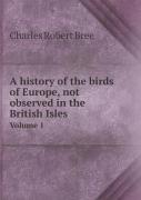 A History Of The Birds Of Europe, Not Observed In The British Isles Volume 1