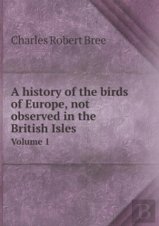 A History Of The Birds Of Europe, Not Observed In The British Isles Volume 1