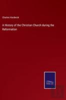 A History Of The Christian Church During The Reformation