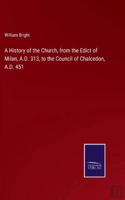Bertrand.pt - A History Of The Church, From The Edict Of Milan, A.D. 313, To The Council Of Chalcedon, A.D. 451