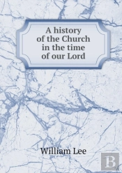 A History Of The Church In The Time Of Our Lord