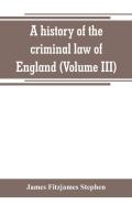 A History Of The Criminal Law Of England (Volume Iii)