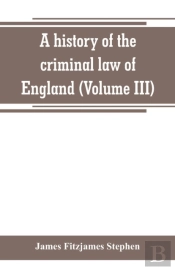 A History Of The Criminal Law Of England (Volume Iii)