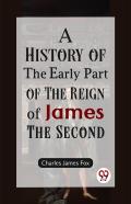 A History Of The Early Part Of The Reign Of James The Second