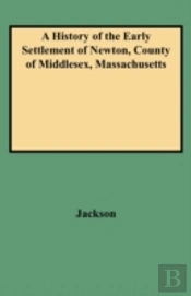 A History Of The Early Settlement Of Newton, County Of Middlesex, Massachusetts