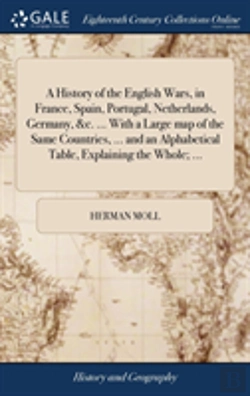 Bertrand.pt - A History Of The English Wars, In France, Spain, Portugal, Netherlands, Germany, &C. ... With A Large Map Of The Same Countries, ... And An Alphabetical Table, Explaining The Whole; ...