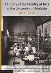 A History Of The Faculty Of Arts At The University Of Adelaide 1876-2012
