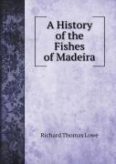 A History Of The Fishes Of Madeira