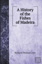 A History Of The Fishes Of Madeira