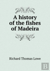 A History Of The Fishes Of Madeira