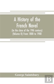 A History Of The French Novel (To The Close Of The 19th Century) (Volume Ii) From 1800 To 1900