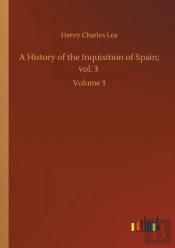 A History Of The Inquisition Of Spain; Vol. 3
