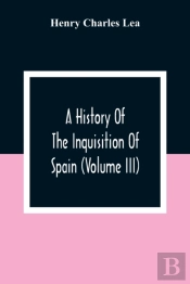 A History Of The Inquisition Of Spain (Volume Iii)