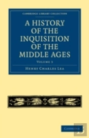 A History Of The Inquisition Of The Middle Ages: Volume 3