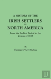 A History Of The Irish Settlers In North America, From The Earliest Period To The Census Of 1850