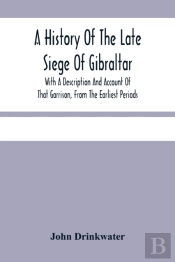 A History Of The Late Siege Of Gibraltar.