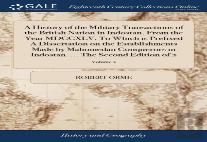 A History Of The Military Transactions Of The British Nation In Indostan, From The Year Mdccxlv. To Which Is Prefixed A Dissertation On The Establishments Made By Mahomedan Conquerors In Indostan. ...