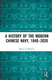 A History Of The Modern Chinese Navy, 1840â€“2020