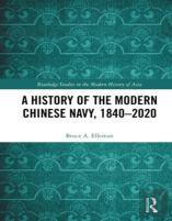 A History Of The Modern Chinese Navy, 1840â€“2020