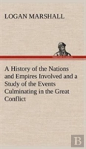 A History Of The Nations And Empires Involved And A Study Of The Events Culminating In The Great Conflict