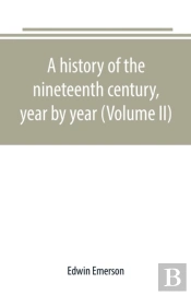 A History Of The Nineteenth Century, Year By Year (Volume Ii)