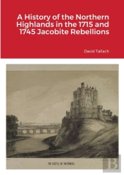 A History Of The Northern Highlands In The 1715 And 1745 Jacobite Rebellions