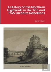 A History Of The Northern Highlands In The 1715 And 1745 Jacobite Rebellions
