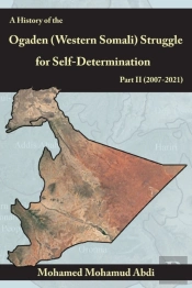 A History Of The Ogaden (Western Somali)  Struggle For Self-Determination Part Ii (2007-2021)