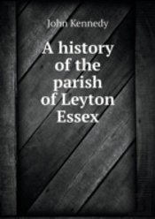 A History Of The Parish Of Leyton Essex