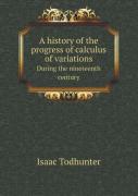 A History Of The Progress Of Calculus Of Variations During The Nineteenth Century