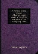 A History Of The Region Of Pennsylvania North Of The Ohio And West Of The Allegheny River