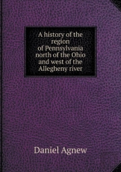 A History Of The Region Of Pennsylvania North Of The Ohio And West Of The Allegheny River