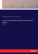 A History Of The Scottish Highlands, Highland Clans And Highland Regiments