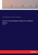 A History Of The Scottish Highlands, Highland Clans And Highland Regiments