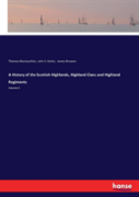 A History Of The Scottish Highlands, Highland Clans And Highland Regiments
