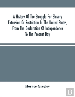 Bertrand.pt - A History Of The Struggle For Slavery Extension Or Restriction In The United States, From The Declaration Of Independence To The Present Day. Mainly Compiled And Condensed From The Journals Of Congres