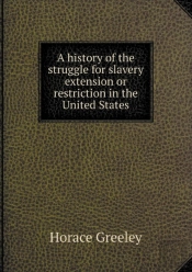 A History Of The Struggle For Slavery Extension Or Restriction In The United States