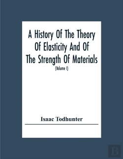 Bertrand.pt - A History Of The Theory Of Elasticity And Of The Strength Of Materials, From Galilei To The Present Time (Volume I) Galilei To Saint Venant 1639-1850