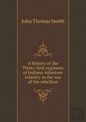 A History Of The Thirty-First Regiment Of Indiana Volunteer Infantry In The War Of The Rebellion