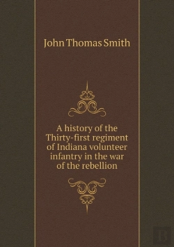 Bertrand.pt - A History Of The Thirty-First Regiment Of Indiana Volunteer Infantry In The War Of The Rebellion