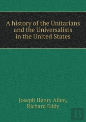 A History Of The Unitarians And The Universalists In The United States