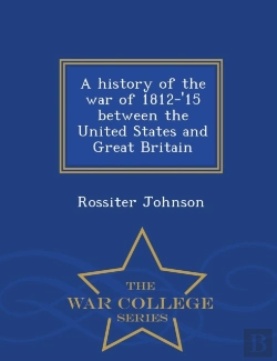 Bertrand.pt - A History Of The War Of 1812-'15 Between The United States And Great Britain - War College Series