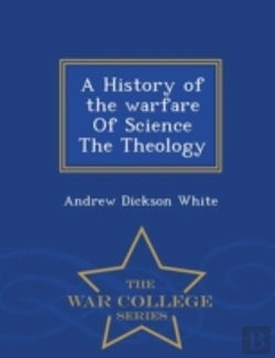 Bertrand.pt - A History Of The Warfare Of Science The Theology - War College Series