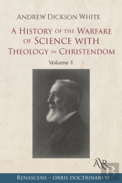 A History Of The Warfare Of Science With Theology In Christendom