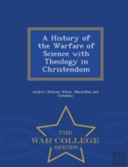 Bertrand.pt - A History Of The Warfare Of Science With Theology In Christendom - War College Series