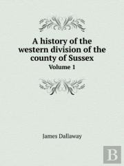 A History Of The Western Division Of The County Of Sussex Volume 1