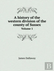 A History Of The Western Division Of The County Of Sussex Volume 1